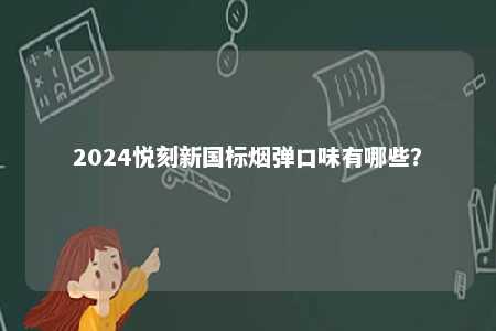 2024悦刻新国标烟弹口味有哪些？ 